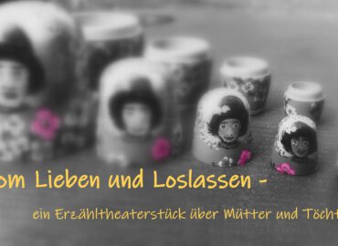 Vom Lieben und Loslassen - ein Erzähltheaterstück über Mütter und Töchter von und mit Birgit Klinksieck